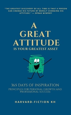 A Great Attitude Is Your Greatest Asset: 365 Days of Inspiration: Principles for Personal Growth and Professional Success by Sakda, Say