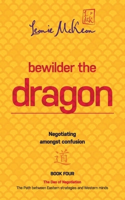 Bewilder the Dragon: Negotiating amongst confusion: The Path between Eastern strategies and Western minds by McKeon, Leonie