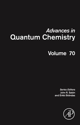 Advances in Quantum Chemistry: Volume 70 by Sabin, John R.