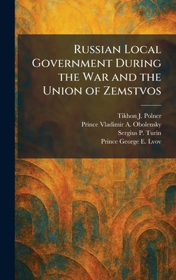Russian Local Government During the War and the Union of Zemstvos by Polner, Tikhon J.