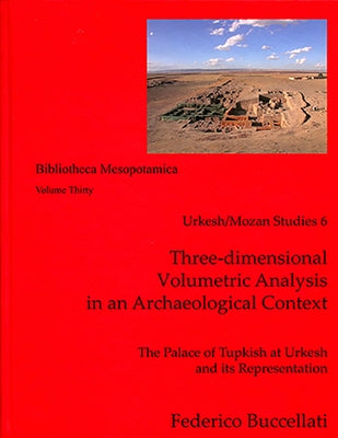 Urkesh/Mozan Studies 6 Three-Dimensional Volumetric Analysis in an Archaeological Context by Buccellati, Federico
