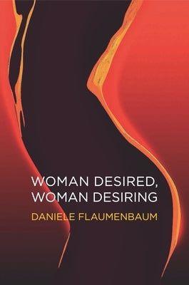 Woman Desired, Woman Desiring: How to Re-Energise Sex and Desire by Flaumenbaum, Daniele