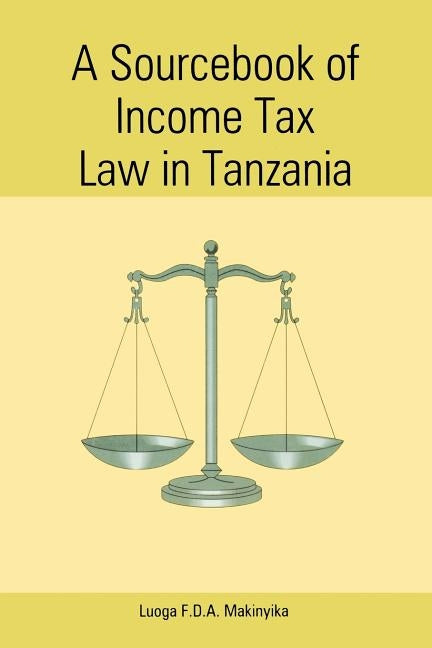 A Sourcebook of Income Tax Law in Tanzan by Luoga, F. D. a. Makinyika