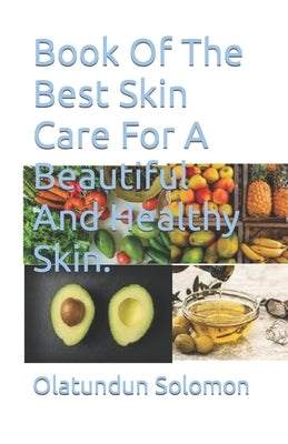 Book Of The Best Skin Care For A Beautiful And Healthy Skin. by Solomon, Olatundun