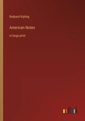 American Notes: in large print by Kipling, Rudyard