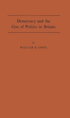 Democracy and the Cost of Politics in Britain. by Gwyn, William B.