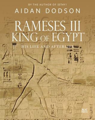 Rameses III, King of Egypt: His Life and Afterlife by Dodson, Aidan