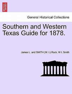 Southern and Western Texas Guide for 1878. by Rock, James L. and Smith