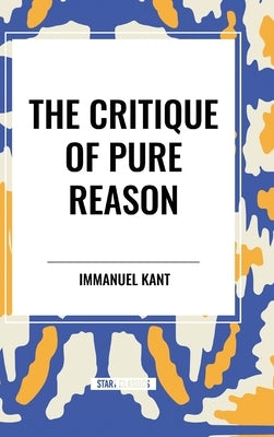 The Critique of Pure Reason by Kant, Immanuel