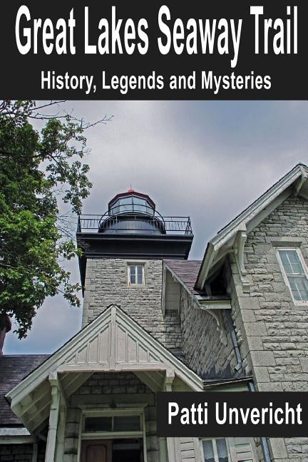 Great Lakes Seaway Trail: History, Legends and Mysteries by Unvericht, Patti