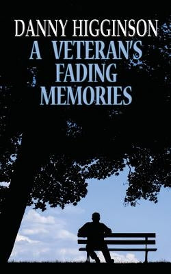 A Veteran's Fading Memories by Higginson, Danny