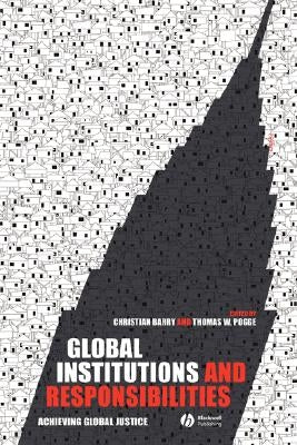 Global Institutions and Responsibilities: Achieving Global Justice by Barry, Christian