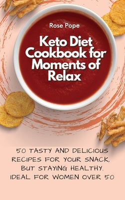 Keto Diet Cookbook for Moments of Relax: 50 Tasty and Delicious Recipes for your Snack, but staying Healthy. Ideal for Women Over 50 by Pope, R.