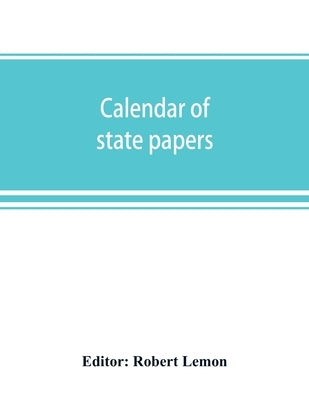 Calendar of state papers, Domestic series, of the reigns of Elizabeth 1581-1590 by Lemon, Robert