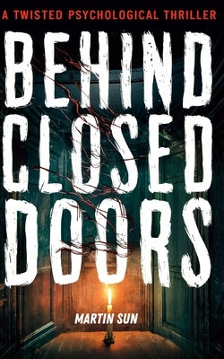 Behind Close Doors: A Twisted Psychological Thriller by Sun, Martin
