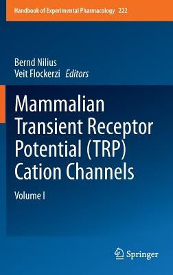 Mammalian Transient Receptor Potential (Trp) Cation Channels: Volume I by Nilius, Bernd