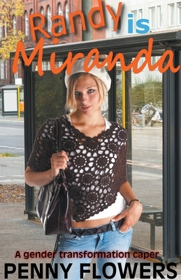Randy is Miranda A Gender Transformation Caper by Flowers, Penny