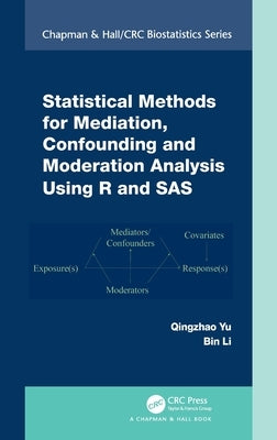 Statistical Methods for Mediation, Confounding and Moderation Analysis Using R and SAS by Yu, Qingzhao