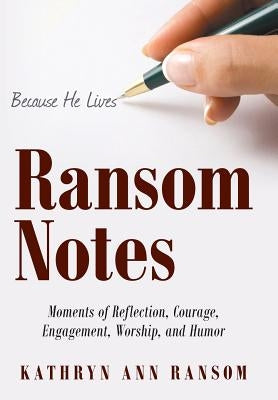 Ransom Notes: Moments of Reflection, Courage, Engagement, Worship, and Humor by Ransom, Kathryn Ann