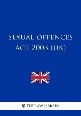 Sexual Offences Act 2003 (UK) by The Law Library