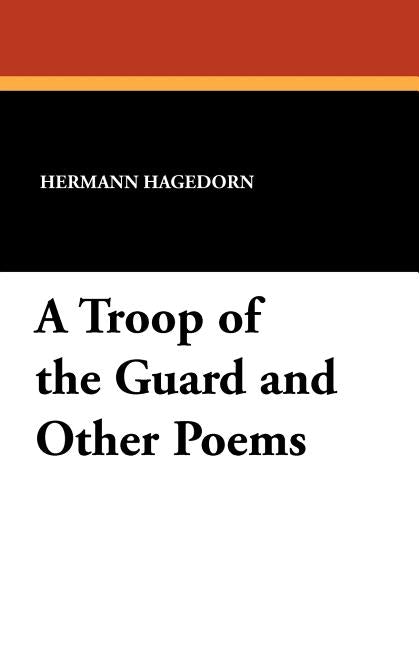A Troop of the Guard and Other Poems by Hagedorn, Hermann
