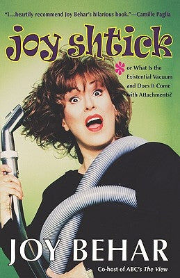 Joy Shtick: Or What Is the Existential Vacuum and Does It Come with Attachments by Behar, Joy