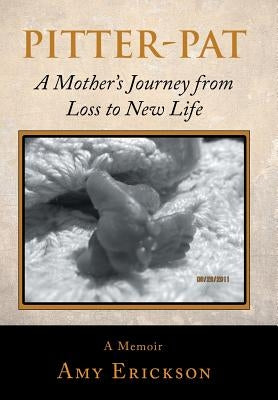 Pitter-Pat: A Mother's Journey from Loss to New Life by Erickson, Amy