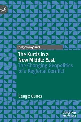 The Kurds in a New Middle East: The Changing Geopolitics of a Regional Conflict by Gunes, Cengiz