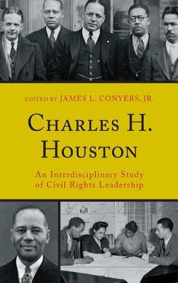 Charles H. Houston: An Interdisciplinary Study of Civil Rights Leadership by Conyers, James L.