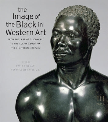 The Image of the Black in Western Art, Volume III: From the Age of Discovery to the Age of Abolition, Part 3: The Eighteenth Century by Bindman, David