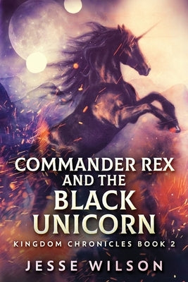 Commander Rex and the Black Unicorn by Wilson, Jesse