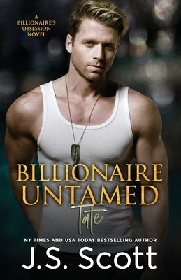 Billionaire Untamed: The Billionaire's Obsession Tate by Scott, J. S.