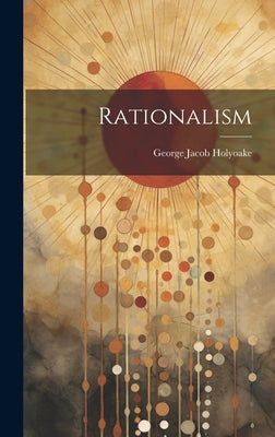 Rationalism by Holyoake, George Jacob