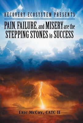 Pain, Failure, and Misery Are the Stepping Stones to Success: Recovery Ecosystem Presents by McCoy Catc, Eric, II