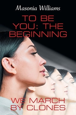 To Be You: the Beginning: We March by Clones by Williams, Masonia