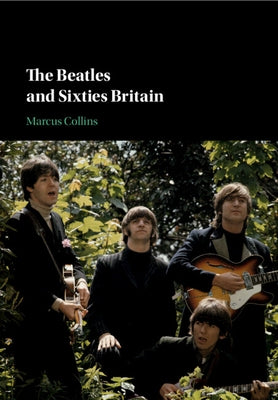 The Beatles and Sixties Britain by Collins, Marcus