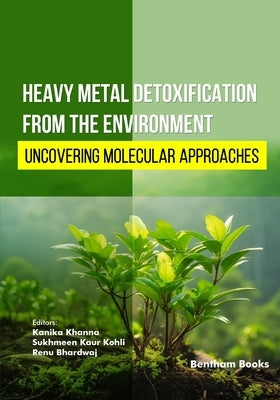 Heavy Metal Detoxification from the Environment: Uncovering Molecular Approaches by Kohli, Sukhmeen Kaur