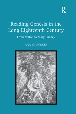 Reading Genesis in the Long Eighteenth Century: From Milton to Mary Shelley by Acosta, Ana M.