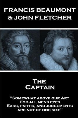 Francis Beaumont & John Fletcher - The Captain: "Somewhat above our Art; For all mens eyes, Ears, faiths, and judgements, are not of one size" by Fletcher, John