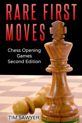 Rare First Moves: Chess Opening Games - Second Edition by Sawyer, Tim