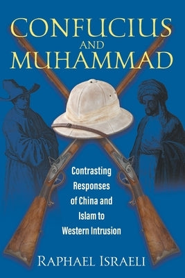 Confucius and Muhammad: Contrasting Responses of China and Islam to Western Intrusion by Israeli, Raphael