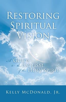 Restoring Spiritual Vision by , Kelly McDonald, Jr.