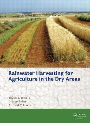 Rainwater Harvesting for Agriculture in the Dry Areas by Oweis, Theib Y.