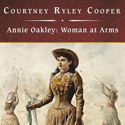Annie Oakley Lib/E: Woman at Arms by Cooper, Courtney Ryley