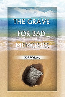 The Grave for Bad Memories by Wallace, K. J.