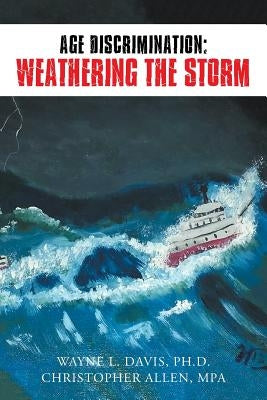 Age Discrimination: Weathering the Storm by Davis, Ph. D.