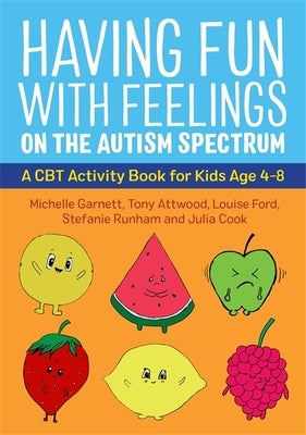 Having Fun with Feelings on the Autism Spectrum: A CBT Activity Book for Kids Age 4-8 by Garnett, Michelle