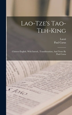 Lao-tze's Tao-teh-king; Chinese-english. With Introd., Transliteration, And Notes By Paul Carus by Laozi