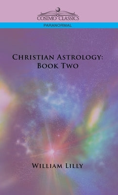 Christian Astrology: Book Two by Lilly, William