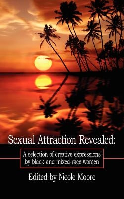 Sexual Attraction Revealed: : A Selection of Creative Expressions by Black and Mixed-Race Women by Moore, Nicole